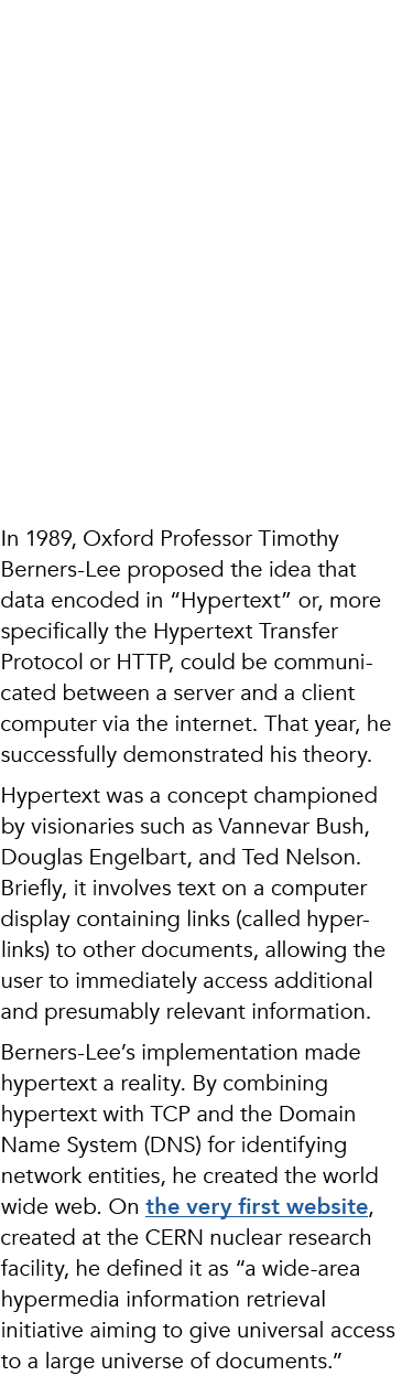 In 1989, Oxford Professor Timothy Berners-Lee proposed the idea that data encoded in “Hypertext” or, more specificall...