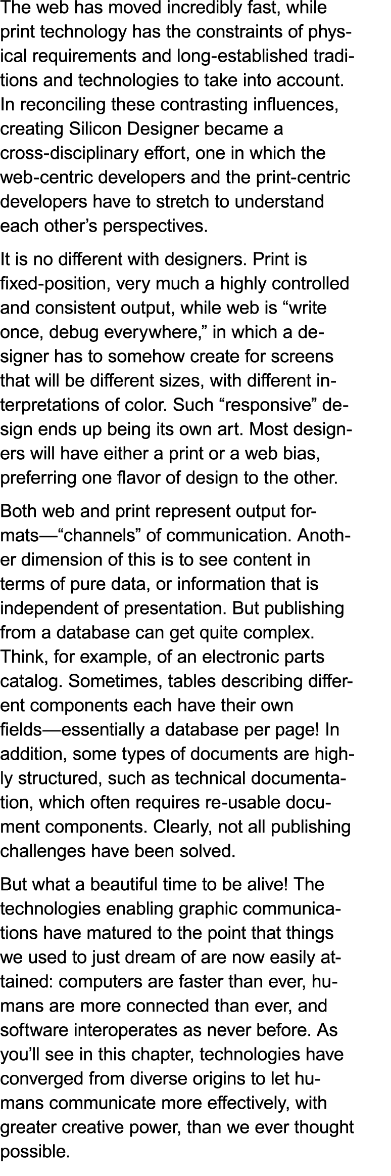 The web has moved incredibly fast, while print technology has the constraints of physical requirements and long-estab...