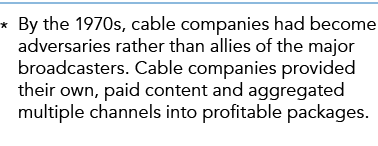 * By the 1970s, cable companies had become adversaries rather than allies of the major broadcasters. Cable companies ...